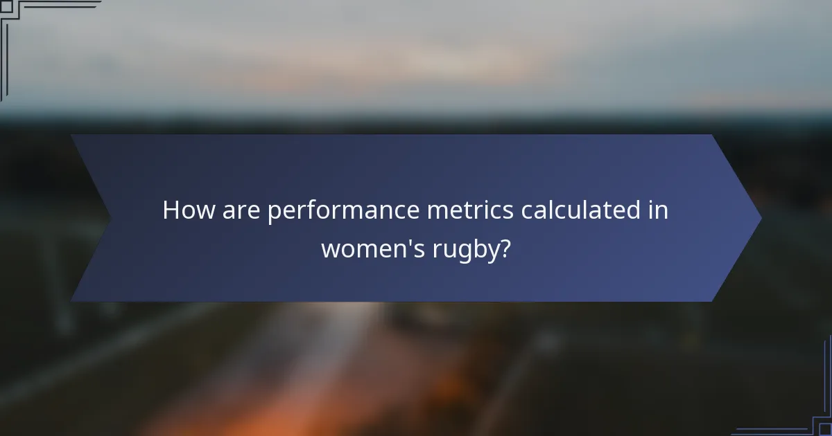 How are performance metrics calculated in women's rugby?