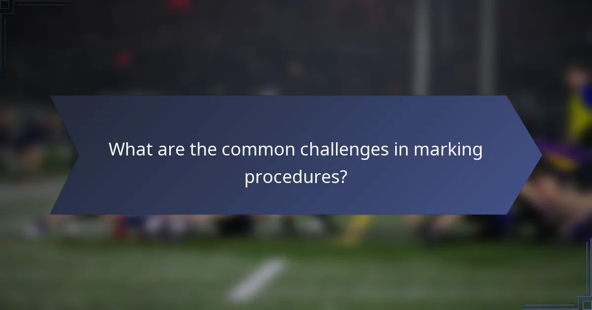 What are the common challenges in marking procedures?