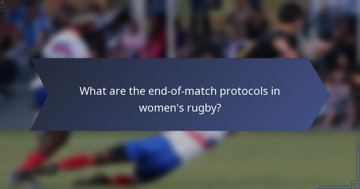 What are the end-of-match protocols in women's rugby?