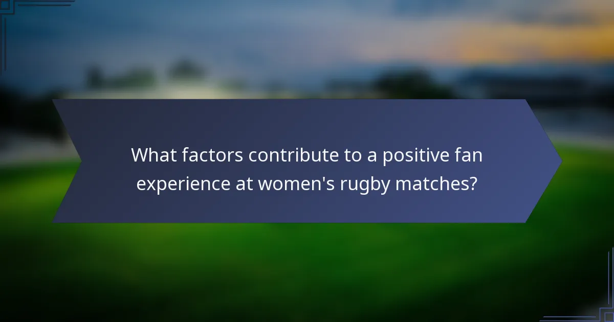 What factors contribute to a positive fan experience at women's rugby matches?