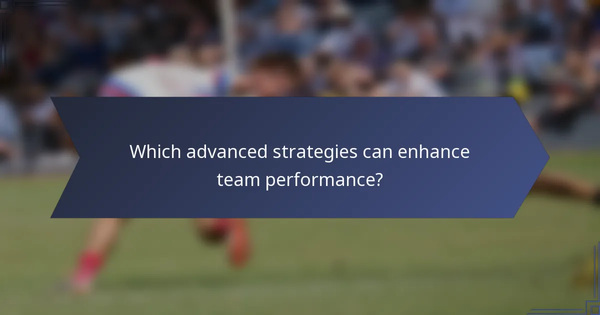Which advanced strategies can enhance team performance?