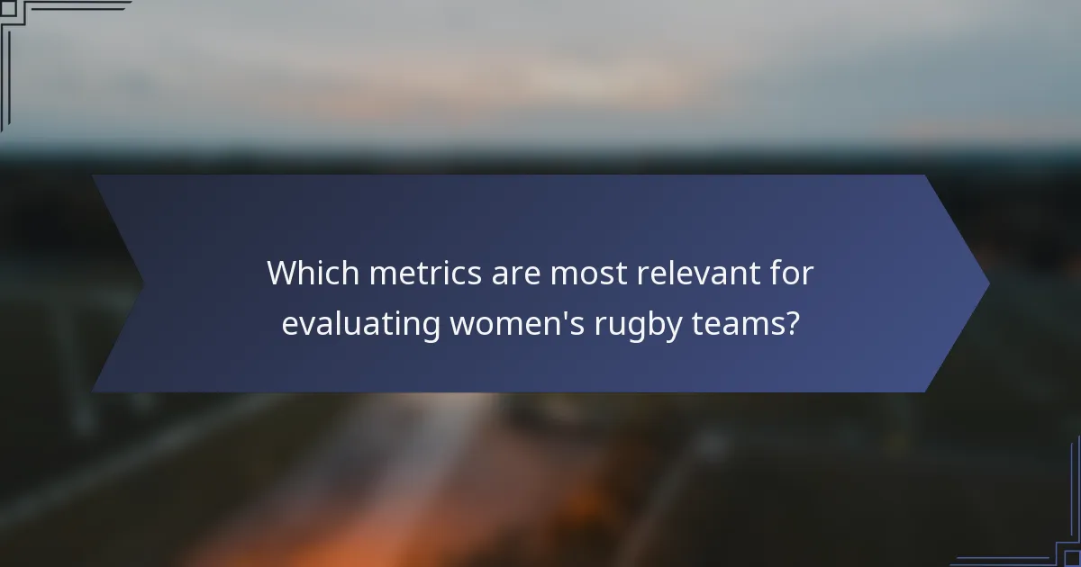Which metrics are most relevant for evaluating women's rugby teams?