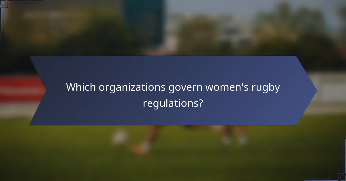 Which organizations govern women's rugby regulations?